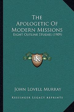 portada the apologetic of modern missions: eight outline studies (1909) (en Inglés)