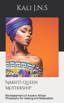 portada Nakhti Queen Mothership: Reinstatement of Ancient African Philosophy for Healing and Restoration (en Inglés)