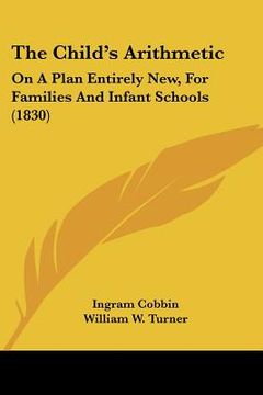 portada the child's arithmetic: on a plan entirely new, for families and infant schools (1830) (en Inglés)