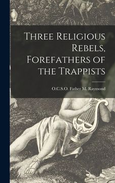 portada Three Religious Rebels, Forefathers of the Trappists (en Inglés)