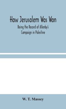 portada How Jerusalem Was Won: Being the Record of Allenby's Campaign in Palestine