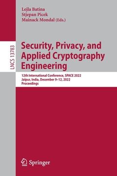 portada Security, Privacy, and Applied Cryptography Engineering: 12th International Conference, Space 2022, Jaipur, India, December 9-12, 2022, Proceedings (en Inglés)