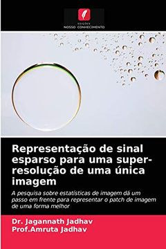 portada Representação de Sinal Esparso Para uma Super-Resolução de uma Única Imagem: A Pesquisa Sobre Estatísticas de Imagem dá um Passo em Frente Para Representar o Patch de Imagem de uma Forma Melhor (in Portuguese)