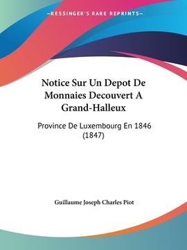 portada Notice Sur Un Depot De Monnaies Decouvert A Grand-Halleux: Province De Luxembourg En 1846 (1847) (en Francés)
