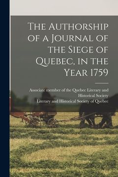 portada The Authorship of a Journal of the Siege of Quebec, in the Year 1759 [microform]