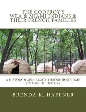 portada THE GODFROY'S - Wea & Miami Indians & Their French Families: : A History & Genealogy Throughout Time: Volume II History (en Inglés)