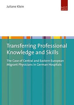 portada Transferring Professional Knowledge and Skills: The Case of Central and Eastern European Migrant Physicians in German Hospitals 