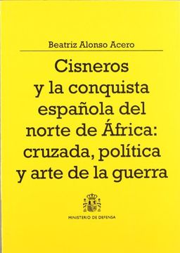 portada cisneros_y_la_conquista_espanola_del_norte_de_africa_cruzada_politica_y_arte_de_la_guerra