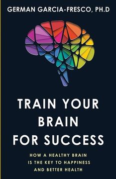portada Train Your Brain For Success: How A Healthy Brain Is The Key To Happiness And Success (en Inglés)