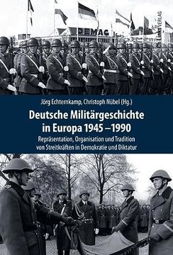 portada Deutsche Militärgeschichte in Europa 1945-1990: Repräsentation, Organisation und Tradition von Streitkräften in Demokratie und Diktatur Echternkamp, Jörg and Nübel, Christoph (in German)