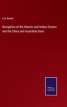 portada Navigation of the Atlantic and Indian Oceans and the China and Australian Seas (en Inglés)