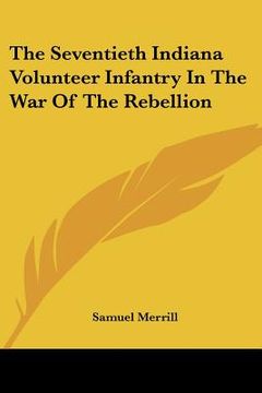 portada the seventieth indiana volunteer infantry in the war of the rebellion (en Inglés)