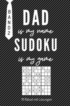 portada Dad Is My Name Sudoku Is My Game 111 Rätsel Mit Lösungen Band 2: A4 SUDOKU BUCH über 100 Sudoku-Rätsel mit Lösungen - mittel-schwer - Tolles Rätselbuc (in German)