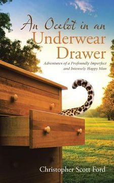 portada An Ocelot in an Underwear Drawer: Adventures of a Profoundly Imperfect and Intensely Happy Man (en Inglés)