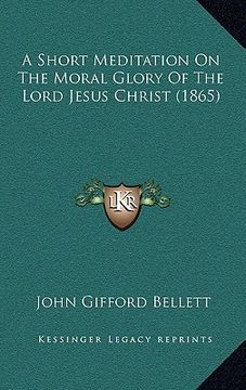 portada a short meditation on the moral glory of the lord jesus christ (1865) (en Inglés)
