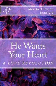 portada He Wants Your Heart: A Collection of Biblical Teachings on Love By Martha Clayton Banfield (en Inglés)
