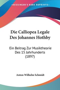 portada Die Calliopea Legale Des Johannes Hothby: Ein Beitrag Zur Musiktheorie Des 15 Jahrhunderts (1897) (en Alemán)