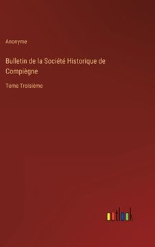 portada Bulletin de la Société Historique de Compiègne: Tome Troisième (in French)