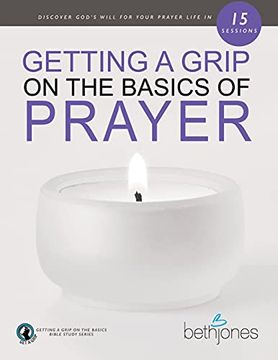 portada Getting a Grip on the Basics of Prayer: Discover God's Will for Your Prayer Life in 15 Sessions (en Inglés)