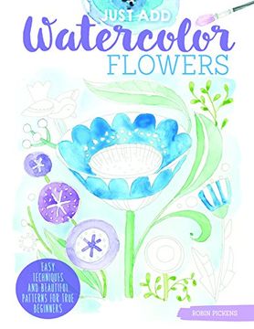 portada Just add Watercolor Flowers: Easy Techniques and Beautiful Patterns for True Beginners (Design Originals) 8 Step-By-Step Skill-Building Projects With Tips & Tricks on Thick Perforated Watercolor Paper 