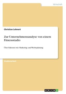 portada Zur Unternehmensanalyse von einem Fitnessstudio: Über Faktoren wie Marketing- und Werbeplanung (in German)