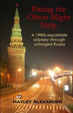 portada Pitting the Olives Might Help: A 1990s expatriate odyssey through unhinged Russia (en Inglés)