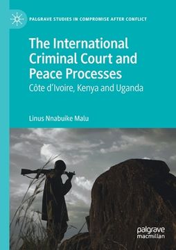 portada The International Criminal Court and Peace Processes: Cȏte d'Ivoire, Kenya and Uganda (en Inglés)