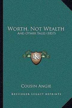 portada worth, not wealth: and other tales (1857) and other tales (1857) (en Inglés)