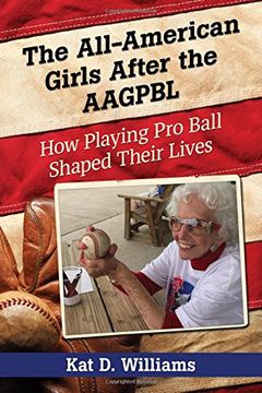 portada The All-American Girls After the AAGPBL: How Playing Pro Ball Shaped Their Lives
