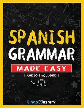 portada Spanish Grammar Made Easy: A Comprehensive Workbook To Learn Spanish Grammar For Beginners (Audio Included) (in English)
