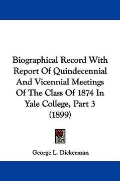 portada biographical record with report of quindecennial and vicennial meetings of the class of 1874 in yale college, part 3 (1899) (en Inglés)