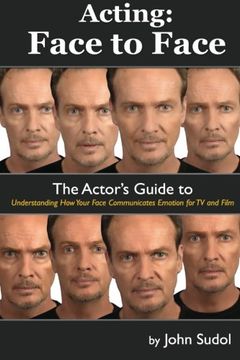 portada Acting Face to Face: The Actor's Guide to Understanding how Your Face Communicates Emotion for TV and Film (Language of the Face) (Volume 1)