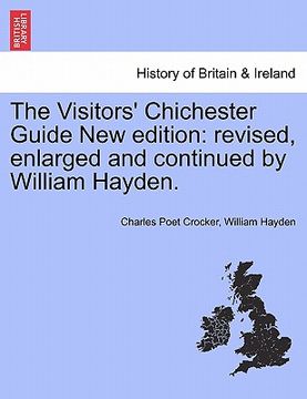 portada the visitors' chichester guide new edition: revised, enlarged and continued by william hayden. (en Inglés)