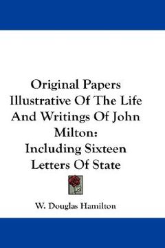 portada original papers illustrative of the life and writings of john milton: including sixteen letters of state (en Inglés)