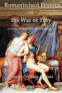 portada Romanticised History of the war of Troy: A Novel Freely Based on the Iliad of Homer (in English)