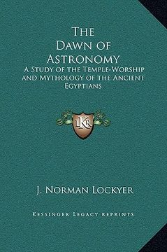 portada the dawn of astronomy: a study of the temple-worship and mythology of the ancient egyptians (en Inglés)