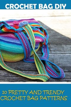 portada Crochet Bag DIY: 10 Pretty and Trendy Crochet Bag Patterns: (Summer Crochet, Easy Crochet Patterns, Crochet Hook A, Crochet Accessories (en Inglés)