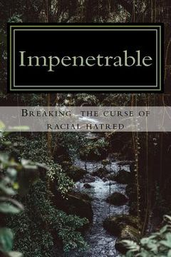 portada Impenetrable: Breaking the curse of racial hatred (en Inglés)