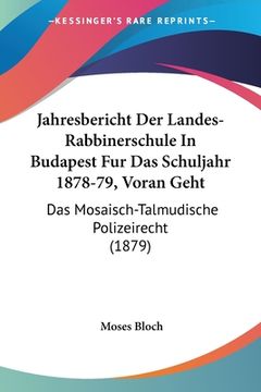 portada Jahresbericht Der Landes-Rabbinerschule In Budapest Fur Das Schuljahr 1878-79, Voran Geht: Das Mosaisch-Talmudische Polizeirecht (1879) (en Alemán)