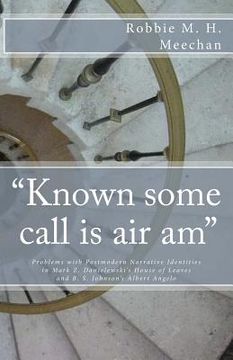 portada "Known Some Call Is Air Am" Problems with Postmodern Narrative Identities in Mark Z. Danielewski's House of Leaves and B.S. Johnson's Albert Angelo
