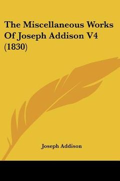 portada the miscellaneous works of joseph addison v4 (1830) (in English)