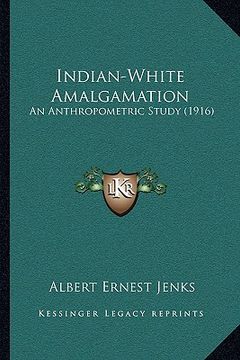 portada indian-white amalgamation: an anthropometric study (1916) (en Inglés)