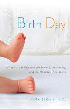 portada Birth Day: A Pediatrician Explores the Science, the History, and the Wonder of Childbirth (en Inglés)
