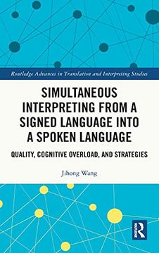 portada Simultaneous Interpreting From a Signed Language Into a Spoken Language: Quality, Cognitive Overload, and Strategies (Routledge Advances in Translation and Interpreting Studies) (en Inglés)