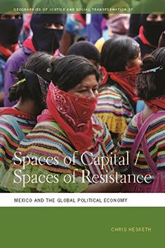portada Spaces of Capital/Spaces of Resistance: Mexico and the Global Political Economy (Geographies of Justice and Social Transformation)