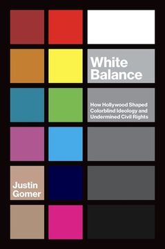 portada White Balance: How Hollywood Shaped Colorblind Ideology and Undermined Civil Rights (Studies in United States Culture) 