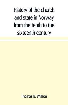 portada History of the church and state in Norway from the tenth to the sixteenth century (en Inglés)