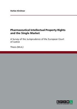 portada Pharmaceutical Intellectual Property Rights And The Single Market: A Survey Of The Jurisprudence Of The European Court Of Justice (en Inglés)