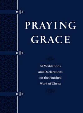 portada Praying Grace (Gift Edition): 55 Meditations and Declarations on the Finished Work of Christ (en Inglés)
