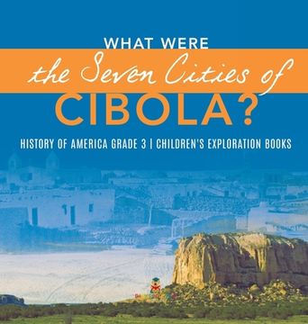 portada What Were the Seven Cities of Cibola? History of America Grade 3 Children's Exploration Books (en Inglés)